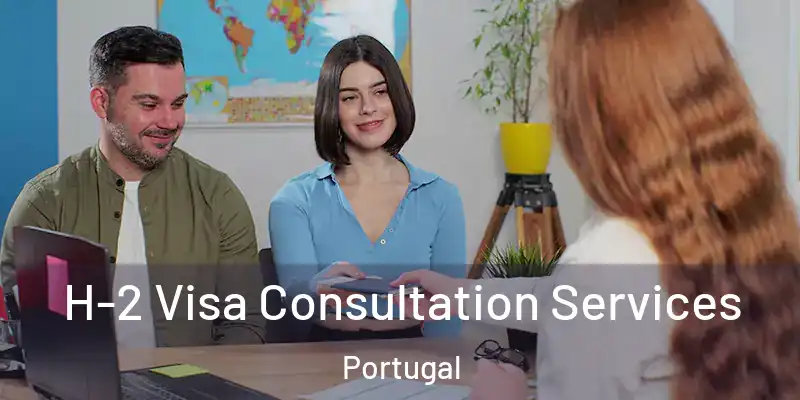  H-2 Visa Consultation Services Portugal